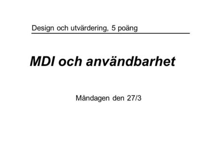 MDI och användbarhet Måndagen den 27/3 Design och utvärdering, 5 poäng.