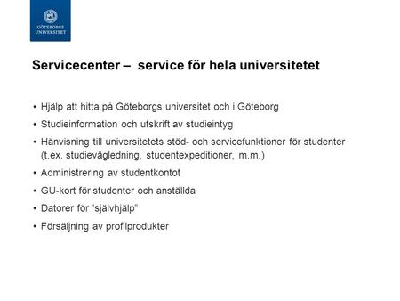 Servicecenter – service för hela universitetet Hjälp att hitta på Göteborgs universitet och i Göteborg Studieinformation och utskrift av studieintyg Hänvisning.