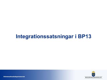 Arbetsmarknadsdepartementet Integrationssatsningar i BP13.