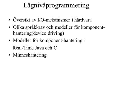 Lågnivåprogrammering Översikt av I/O-mekanismer i hårdvara Olika språkkrav och modeller för komponent- hantering(device driving) Modeller för komponent-hantering.