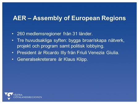AER – Assembly of European Regions 260 medlemsregioner från 31 länder. Tre huvudsakliga syften: bygga broar/skapa nätverk, projekt och program samt politisk.