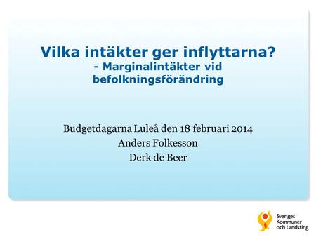 Budgetdagarna Luleå den 18 februari 2014 Anders Folkesson Derk de Beer
