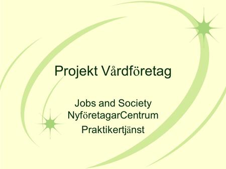 Projekt V å rdf ö retag Jobs and Society Nyf ö retagarCentrum Praktikertj ä nst.