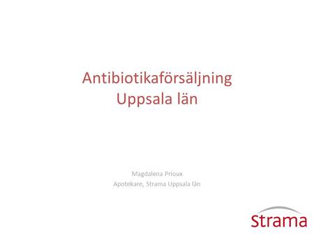 Antibiotikaförsäljning Uppsala län Magdalena Prioux Apotekare, Strama Uppsala län.