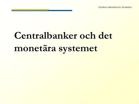 Grundkurs i nationalekonomi, Åbo akademi Centralbanker och det monetära systemet.