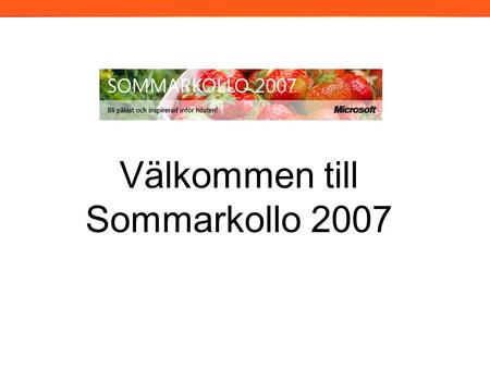 Välkommen till Sommarkollo 2007. TitelMicrosoft Business Intelligence – applikationer och användargränssnitt Datum22 augusti 2007 13:00-16:00 MålgruppSäljare.