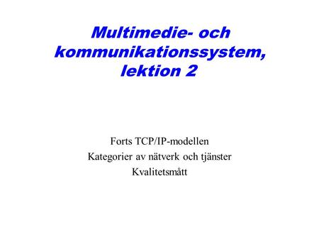Multimedie- och kommunikationssystem, lektion 2 Forts TCP/IP-modellen Kategorier av nätverk och tjänster Kvalitetsmått.