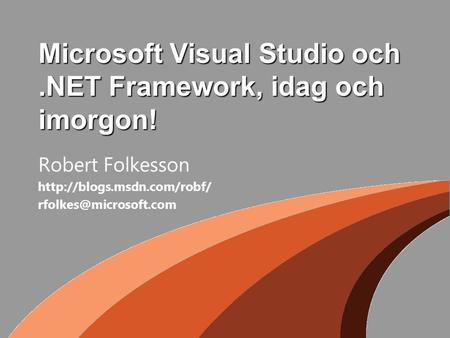 Microsoft Visual Studio och.NET Framework, idag och imorgon! Robert Folkesson