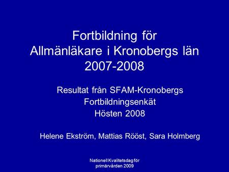 Nationell Kvalitetsdag för primärvården 2009 Fortbildning för Allmänläkare i Kronobergs län 2007-2008 Resultat från SFAM-Kronobergs Fortbildningsenkät.