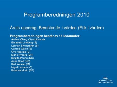 Programberedningen 2010 Årets uppdrag: Bemötande i vården (Etik i vården) Programberedningen består av 11 ledamöter: Anders Öberg (S) ordförande Elisabeth.