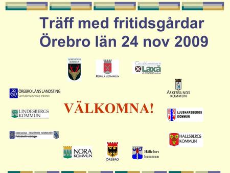 Träff med fritidsgårdar Örebro län 24 nov 2009 Hällefors kommun VÄLKOMNA!