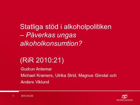 Statliga stöd i alkoholpolitiken – Påverkas ungas alkoholkonsumtion? (RiR 2010:21) Gudrun Antemar Michael Kramers, Ulrika Strid, Magnus Gimdal och Anders.