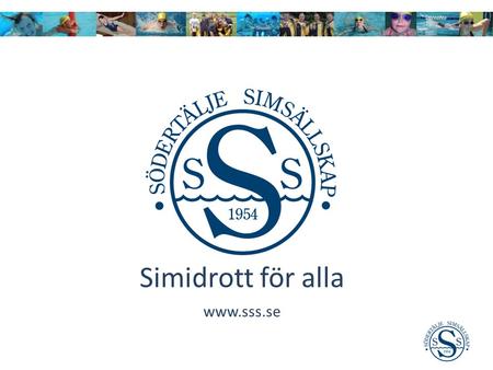 Simidrott för alla www.sss.se. SSS Vision SSS verkar för simidrott och hälsa för alla genom att; Simidrott ska vara det självklara valet av idrott, där.