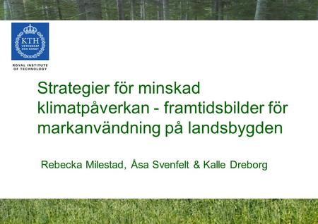 1 Strategier för minskad klimatpåverkan - framtidsbilder för markanvändning på landsbygden Rebecka Milestad, Åsa Svenfelt & Kalle Dreborg.