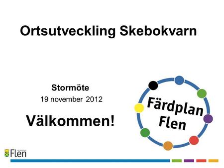 Ortsutveckling Skebokvarn Välkommen! Stormöte 19 november 2012.