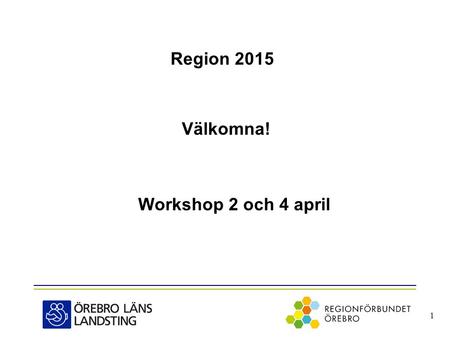 Region 2015 Välkomna! Workshop 2 och 4 april 1. Välkommen Magnus Persson Vad säger intervjuerna? Tommy Larserö Styrning av en politisk organisation Anders.