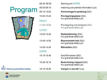 Program 08.40- 09.00 Samling och KAFFE 09.00-09.10Inledning och praktisk information (Lst) 09.10-10.00Föroreningar & spridning (SGI) 10.00-10.45Provtagningsplaner.