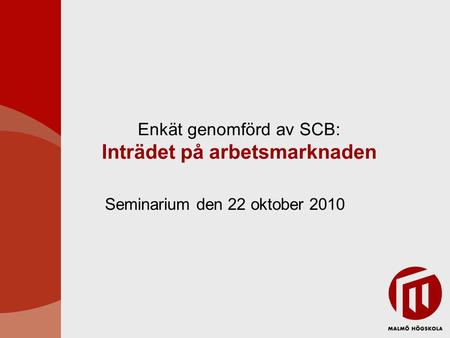 Enkät genomförd av SCB: Inträdet på arbetsmarknaden Seminarium den 22 oktober 2010.