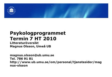 Psykologprogrammet Termin 7 HT 2010 Litteraturöversikt Magnus Olsson, Umeå UB Tel. 786 91 81