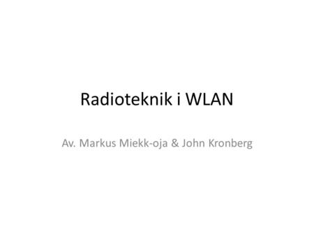 Radioteknik i WLAN Av. Markus Miekk-oja & John Kronberg.