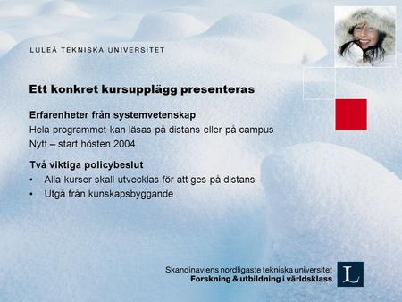 Ett konkret kursupplägg presenteras Erfarenheter från systemvetenskap Hela programmet kan läsas på distans eller på campus Nytt – start hösten 2004 Två.