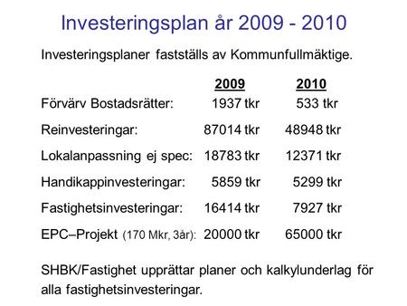 Investeringsplan år 2009 - 2010 Investeringsplaner fastställs av Kommunfullmäktige. 2009 2010 Förvärv Bostadsrätter: 1937tkr 533 tkr Reinvesteringar:87014tkr48948tkr.