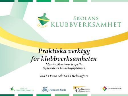 Praktiska verktyg för klubbverksamheten Monica Martens-Seppelin Sydkustens landskapsförbund 28.11 i Vasa och 1.12 i Helsingfors.