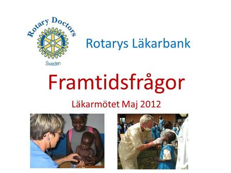 Rotarys Läkarbank Framtidsfrågor Läkarmötet Maj 2012.
