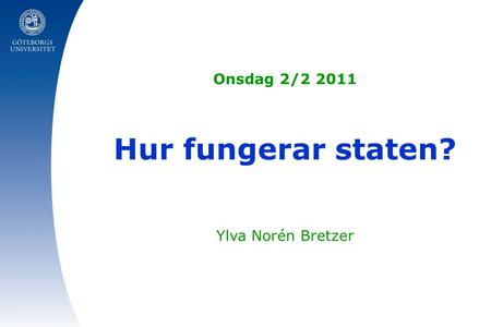 Onsdag 2/2 2011 Hur fungerar staten? Ylva Norén Bretzer.