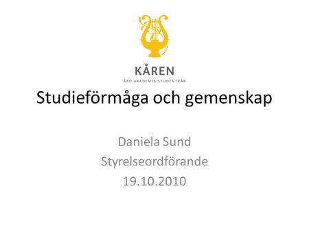 Studieförmåga och gemenskap Daniela Sund Styrelseordförande 19.10.2010.