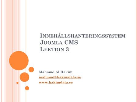 I NNEHÅLLSHANTERINGSSYSTEM J OOMLA CMS L EKTION 3 Mahmud Al Hakim