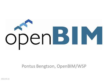 Pontus Bengtson, OpenBIM/WSP 2012-05-22. Samhällsbyggnadssektorn – i stora drag 500 000 yrkesverksamma Årliga investeringar – ca 300 miljarder SEK - Bostäder,