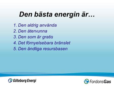 Den bästa energin är… 1.Den aldrig använda 2.Den återvunna 3.Den som är gratis 4.Det förnyelsebara bränslet 5.Den ändliga resursbasen.