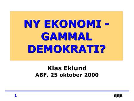 1 NY EKONOMI - GAMMAL DEMOKRATI? Klas Eklund ABF, 25 oktober 2000.