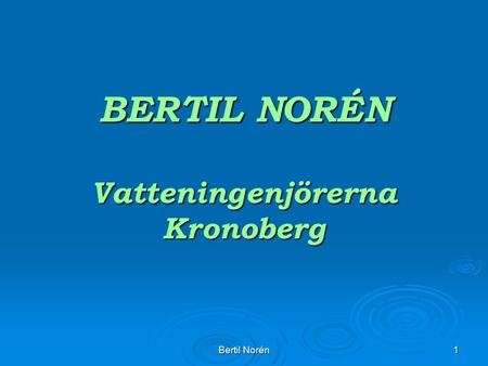 Bertil Norén1 BERTIL NORÉN Vatteningenjörerna Kronoberg.