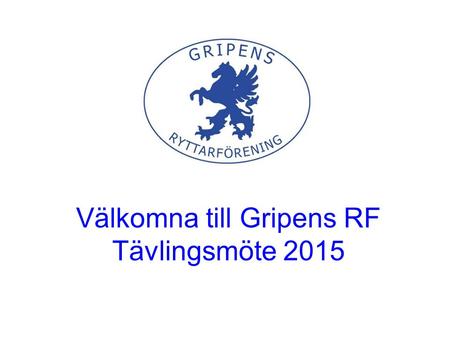 Välkomna till Gripens RF Tävlingsmöte 2015. ALLSVENSKAN 2015 Division 1 + 3 på våren Division 2 + 4 på hösten Intresseanmälan Ex. antal för att anmäla.