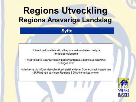 Regions Utveckling Regions Ansvariga Landslag Utveckla & kvalitetssäkra Regionsverksamheten i de fyra landslagsregionerna Medverka till vidareutveckling.
