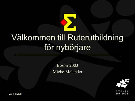 Ver 2.0 MME Välkommen till Ruterutbildning för nybörjare Bosön 2003 Micke Melander.