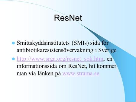 ResNet Smittskyddsinstitutets (SMIs) sida för antibiotikaresistensövervakning i Sverige http://www.srga.org/resnet_sok.htm, en informationssida om ResNet,