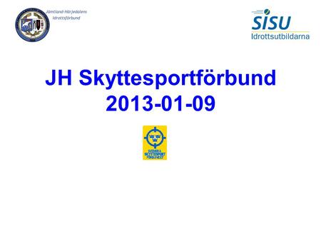 JH Skyttesportförbund 2013-01-09. Agenda VadTidVem Inledning/presentation 10 minJH SSF/Leif Fakta om idrottsrörelsen Sverige och i länet 30 minLeif JH.