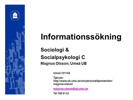 Informationssökning Sociologi & Socialpsykologi C Magnus Olsson, Umeå UB Umeå 101108 Tjänste:  magnus-olsson.