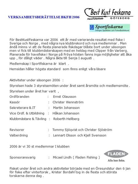 VERKSAMHETSBERÄTTELSE BKFH 2006 För BestKustFeskarna var 2006 ett år med varierande resultat med fiske i Sverige och Norge, med några nya klubbrekord och.