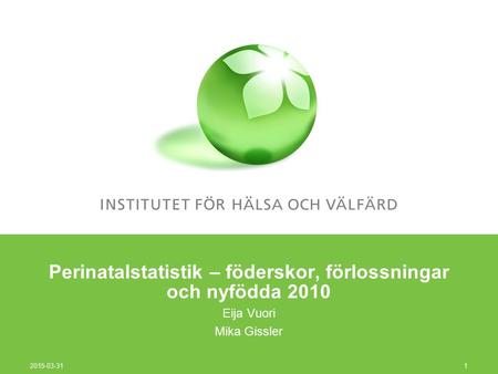 Perinatalstatistik – föderskor, förlossningar och nyfödda 2010 Eija Vuori Mika Gissler 2015-03-31 1.