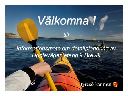 Välkomna ! Välkomna ! till Informationsmöte om detaljplanering av Ugglevägen etapp 9 Brevik.