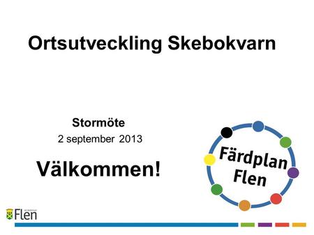 Ortsutveckling Skebokvarn Välkommen! Stormöte 2 september 2013.