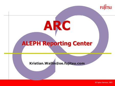 © Fujitsu Services, 2003 ARC ALEPH Reporting Center