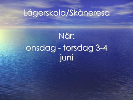 Lägerskola/Skåneresa När: onsdag - torsdag 3-4 juni.