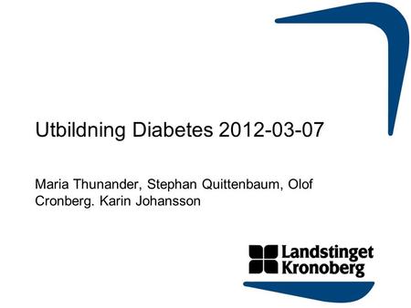 Utbildning Diabetes 2012-03-07 Maria Thunander, Stephan Quittenbaum, Olof Cronberg. Karin Johansson.
