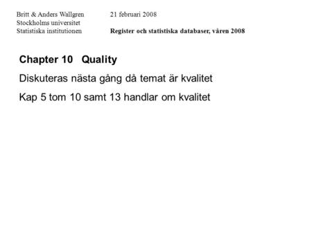 Chapter 10 Quality Diskuteras nästa gång då temat är kvalitet Kap 5 tom 10 samt 13 handlar om kvalitet Britt & Anders Wallgren21 februari 2008 Stockholms.