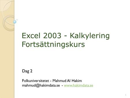 Excel 2003 - Kalkylering Fortsättningskurs Dag 2 Folkuniversitetet - Mahmud Al Hakim -  1.